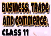CLASS 11th COMMERCE BUSINESS STUDIES BUSINESS, TRADE AND COMMERCE PART-l